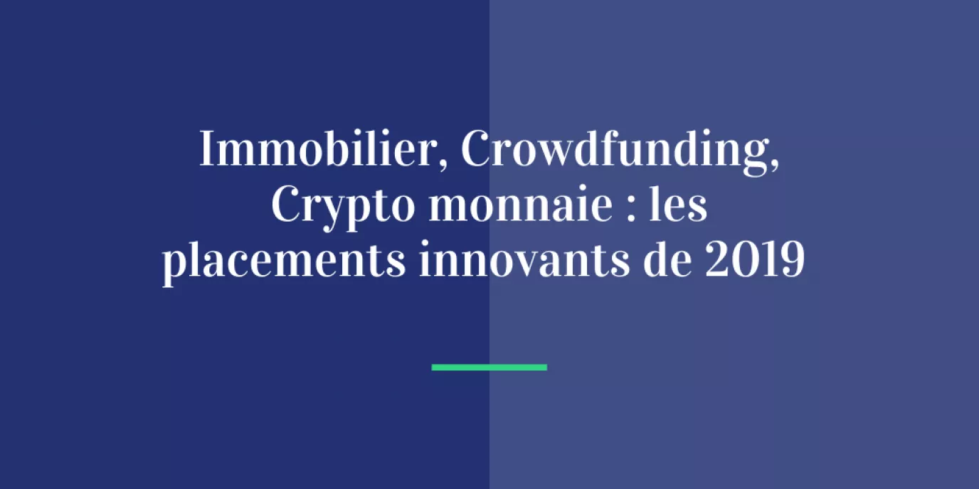 Placement de 2019 : immobilier, crowdfunding et crypto monnaie