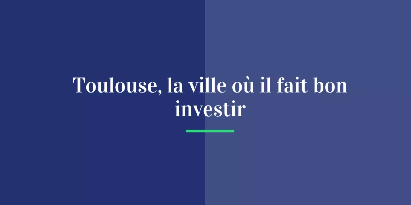 Toulouse, la ville où il fait bon investir